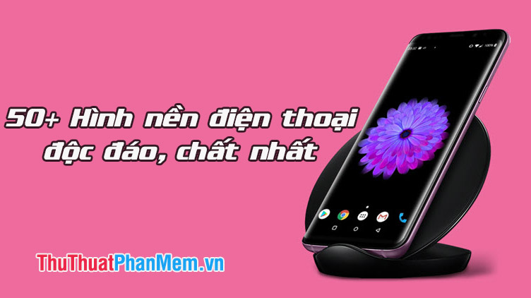 50+ Hình nền điện thoại độc đáo, chất nhất