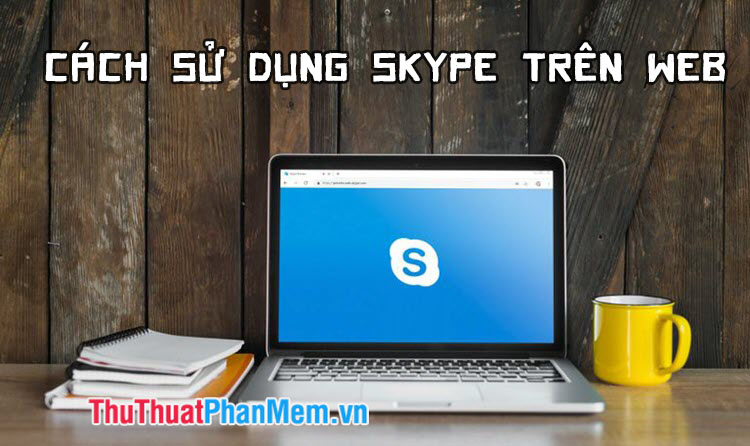 Cách chat, sử dụng Skype trên trình duyệt web không cần cài phần mềm