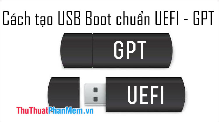 Cách tạo USB Boot chuẩn UEFI - GPT