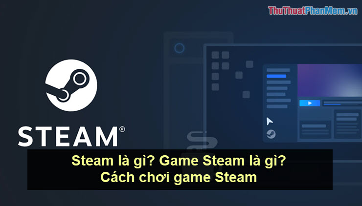Steam là gì Game Steam là gì Cách chơi game Steam