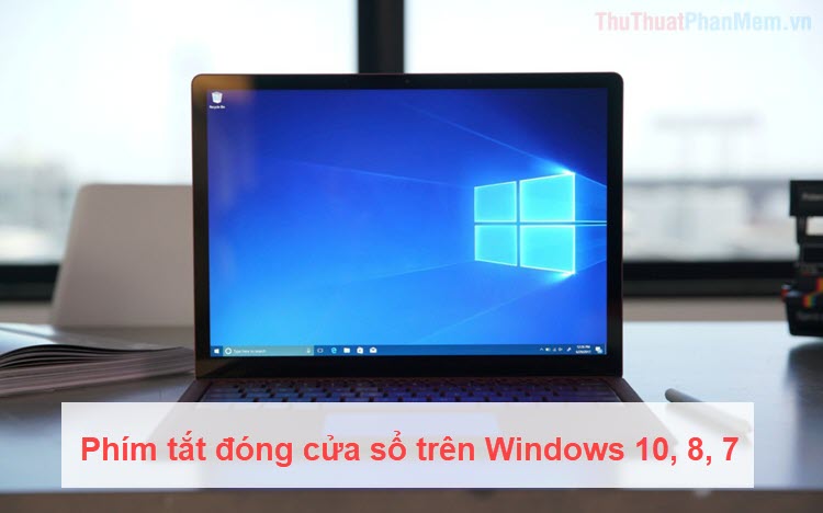 Các phím tắt để đóng cửa sổ trong Windows 10, 8 và 7