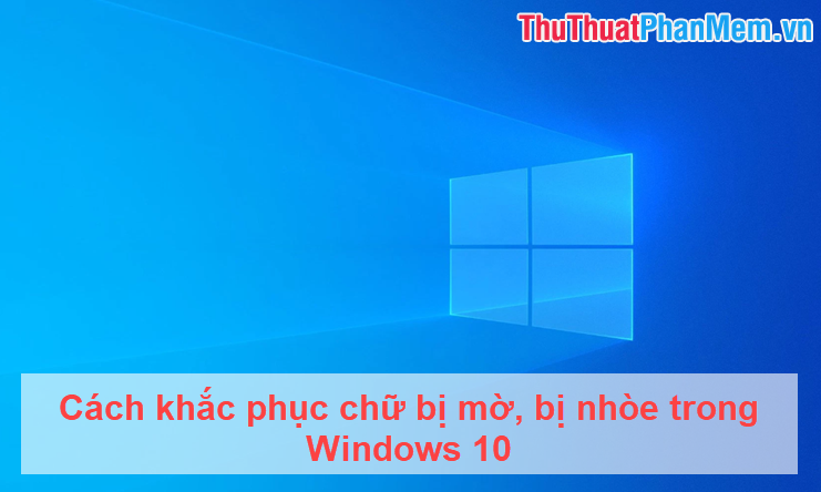 Cách khắc phục văn bản bị nhòe mờ trong Windows 10