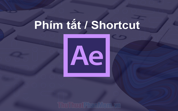 Phím tắt trong After Effect – Toàn bộ phím tắt Adobe After Effect