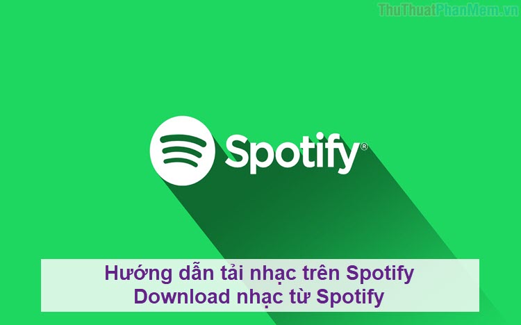 2022 Hướng dẫn tải nhạc trên Spotify