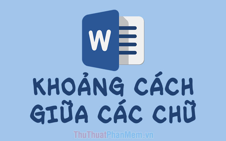 Cách chỉnh khoảng cách chuẩn giữa các chữ trong Word