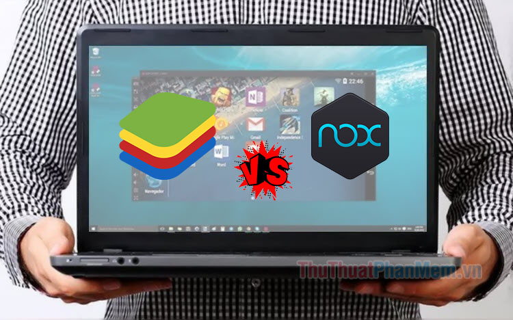 So sánh BlueStacks và NoxPlayer, phần mềm nào tốt hơn