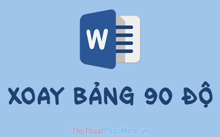 Cách xoay bảng trong Word (Xoay bảng 90 độ trong Word)