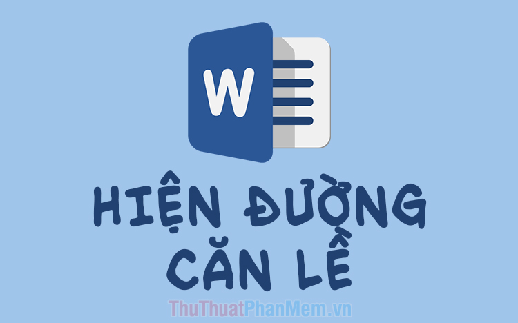 Cách hiện đường căn lề trong Word