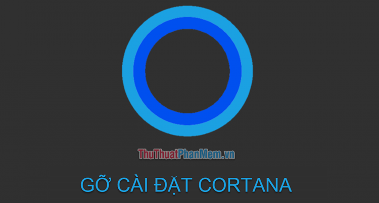 2023 Cách gỡ cài đặt Cortana hoàn toàn
