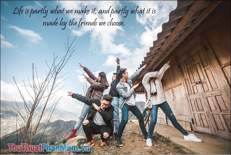 Life is partly what we make it, and partly what it is made by the friends we choose