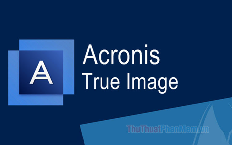 Hướng dẫn sử dụng Acronis True Image từ A->Z